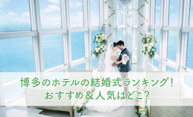 博多のホテルの結婚式ランキング おすすめ 人気はどこ ブライダルフェアから始まる結婚式の悩みを解決するサイト