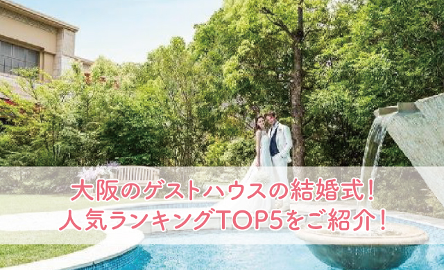大阪のゲストハウスの結婚式 人気ランキングtop5をご紹介 ブライダルフェアから始まる結婚式の悩みを解決するサイト